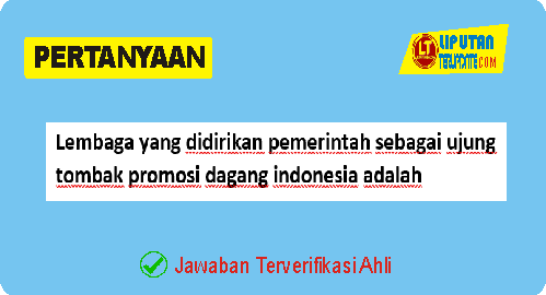 Lembaga yang didirikan pemerintah sebagai ujung tombak promosi dagang indonesia adalah ITPC