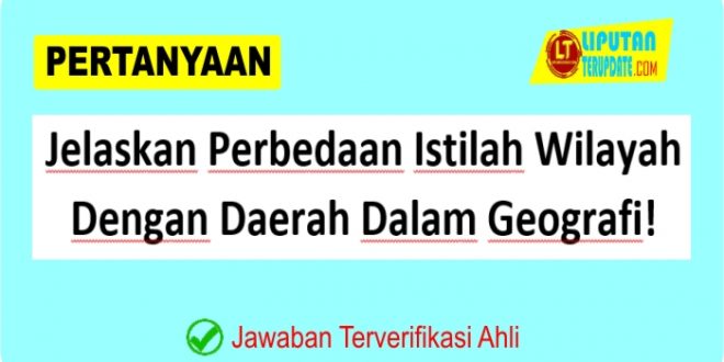 Jelaskan Perbedaan Istilah Wilayah Dengan Daerah Dalam Geografi